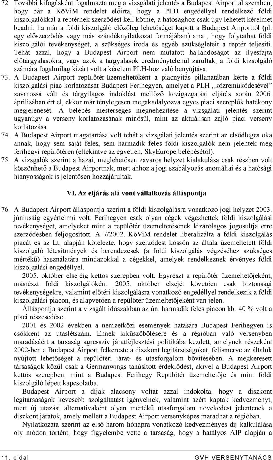 egy elıszerzıdés vagy más szándéknyilatkozat formájában) arra, hogy folytathat földi kiszolgálói tevékenységet, a szükséges iroda és egyéb szükségleteit a reptér teljesíti.