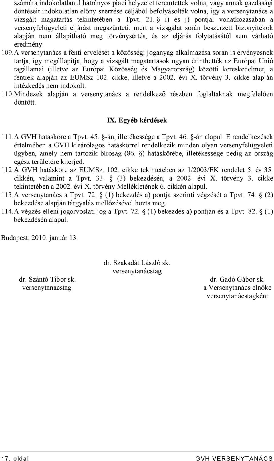 i) és j) pontjai vonatkozásában a versenyfelügyeleti eljárást megszünteti, mert a vizsgálat során beszerzett bizonyítékok alapján nem állapítható meg törvénysértés, és az eljárás folytatásától sem