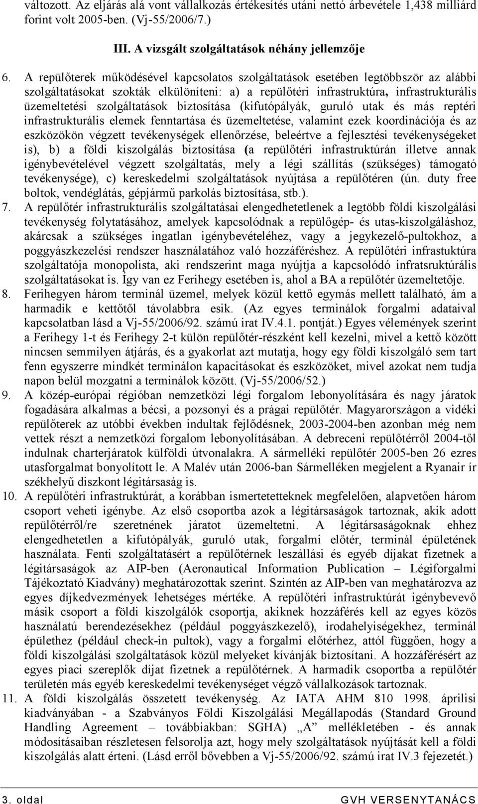 szolgáltatások biztosítása (kifutópályák, guruló utak és más reptéri infrastrukturális elemek fenntartása és üzemeltetése, valamint ezek koordinációja és az eszközökön végzett tevékenységek