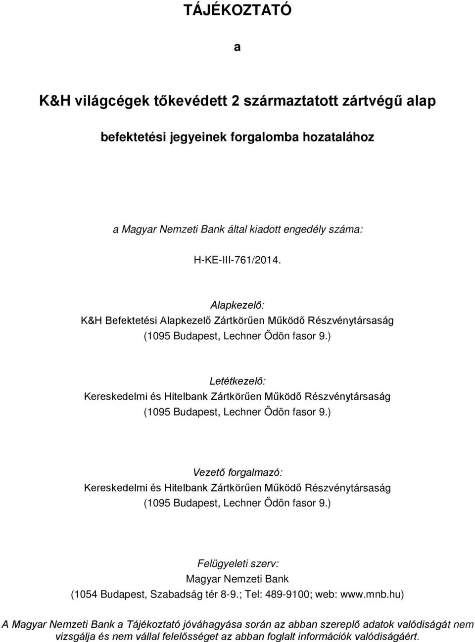 ) Letétkezelő: Kereskedelmi és Hitelbank Zártkörűen Működő Részvénytársaság (1095 Budapest, Lechner Ödön fasor 9.