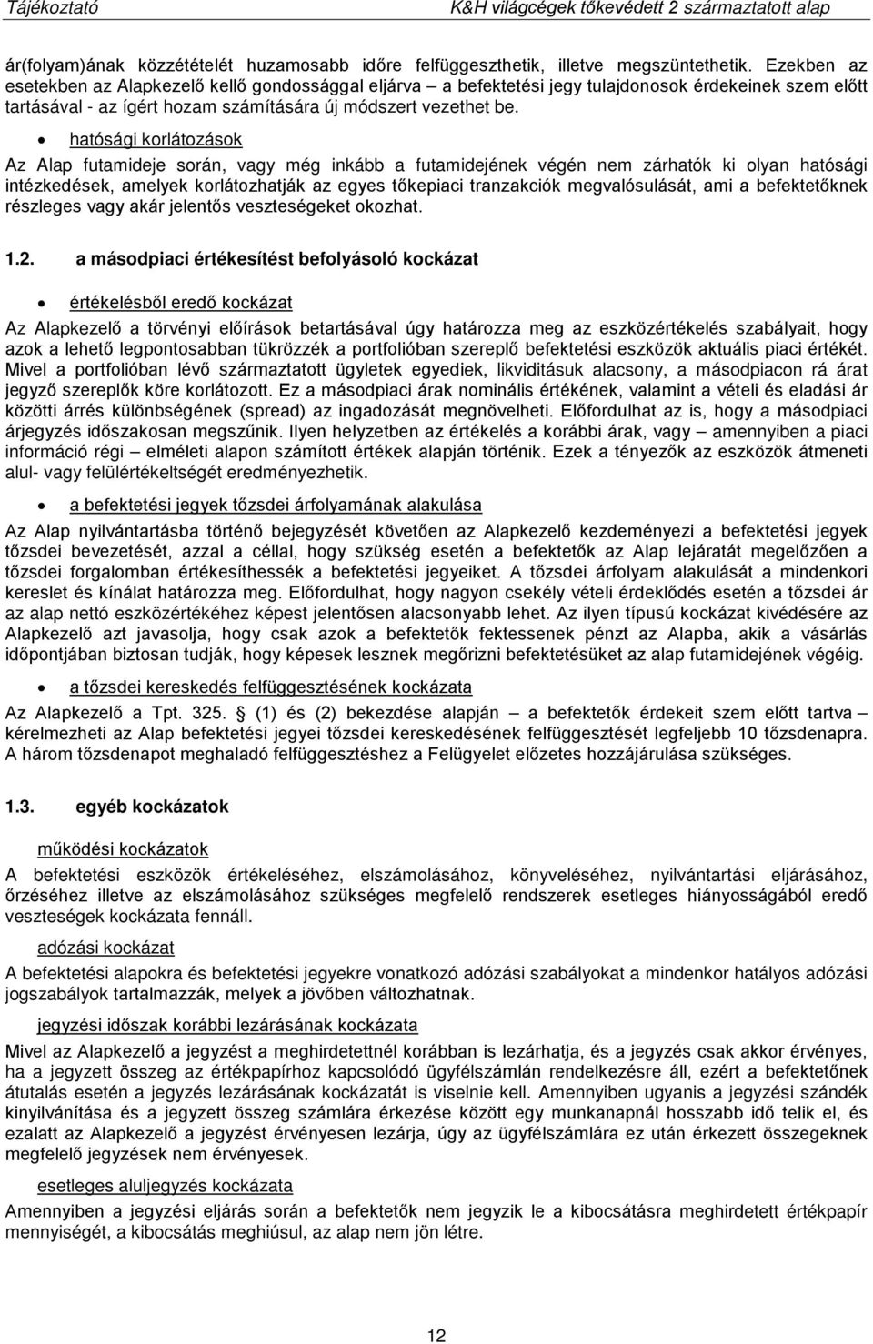 hatósági korlátozások Az Alap futamideje során, vagy még inkább a futamidejének végén nem zárhatók ki olyan hatósági intézkedések, amelyek korlátozhatják az egyes tőkepiaci tranzakciók
