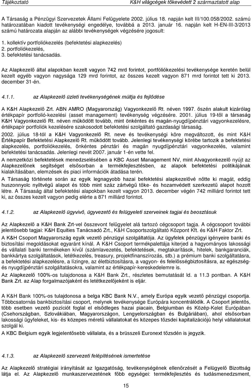 Az Alapkezelő által alapokban kezelt vagyon 742 mrd forintot, portfóliókezelési tevékenysége keretén belül kezelt egyéb vagyon nagysága 129 mrd forintot, az összes kezelt vagyon 871 mrd forintot tett
