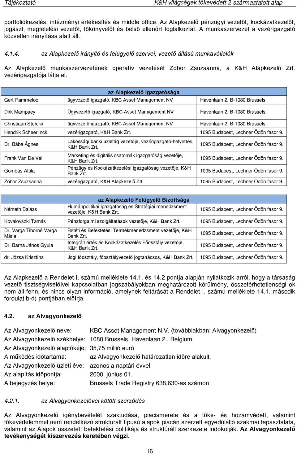 1.4. az Alapkezelő irányító és felügyelő szervei, vezető állású munkavállalók Az Alapkezelő munkaszervezetének operatív vezetését Zobor Zsuzsanna, a K&H Alapkezelő Zrt. vezérigazgatója látja el.