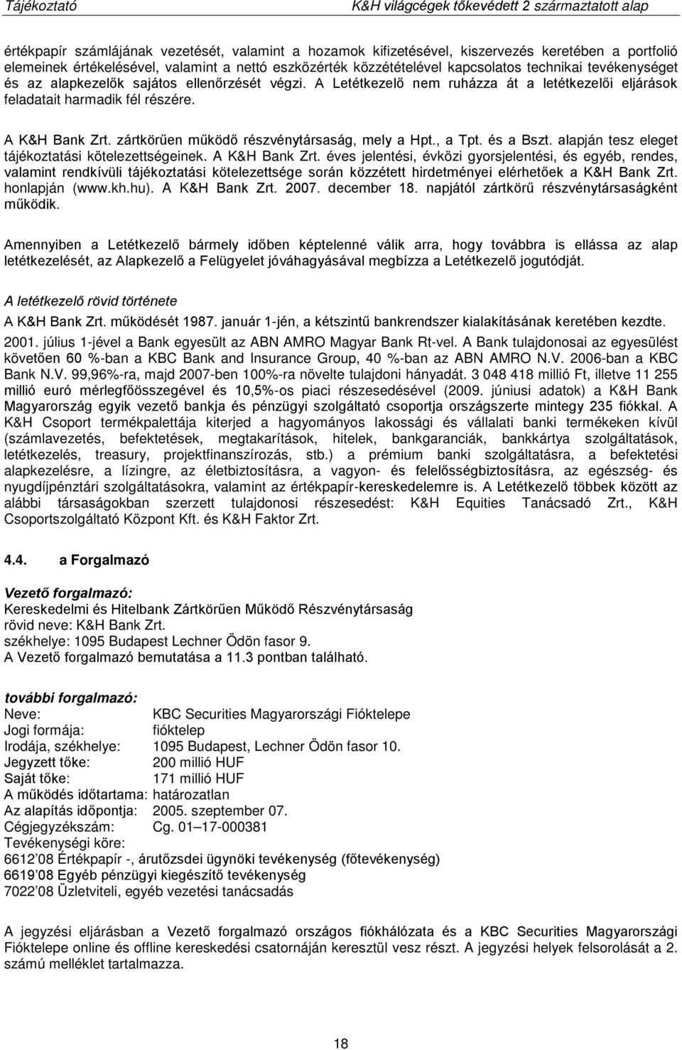 zártkörűen működő részvénytársaság, mely a Hpt., a Tpt. és a Bszt. alapján tesz eleget tájékoztatási kötelezettségeinek. A K&H Bank Zrt.