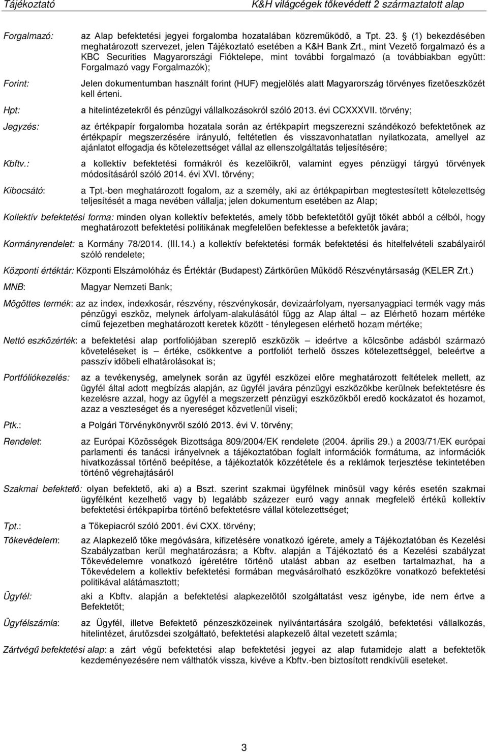 , mint Vezető forgalmazó és a KBC Securities Magyarországi Fióktelepe, mint további forgalmazó (a továbbiakban együtt: Forgalmazó vagy Forgalmazók); Jelen dokumentumban használt forint (HUF)