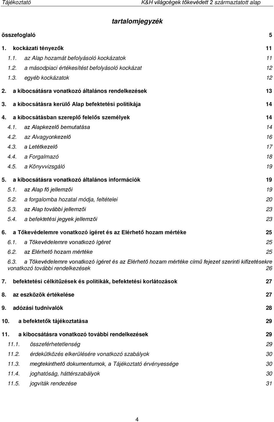 az Alvagyonkezelő 16 4.3. a Letétkezelő 17 4.4. a Forgalmazó 18 4.5. a Könyvvizsgáló 19 5. a kibocsátásra vonatkozó általános információk 19 5.1. az Alap fő jellemzői 19 5.2.