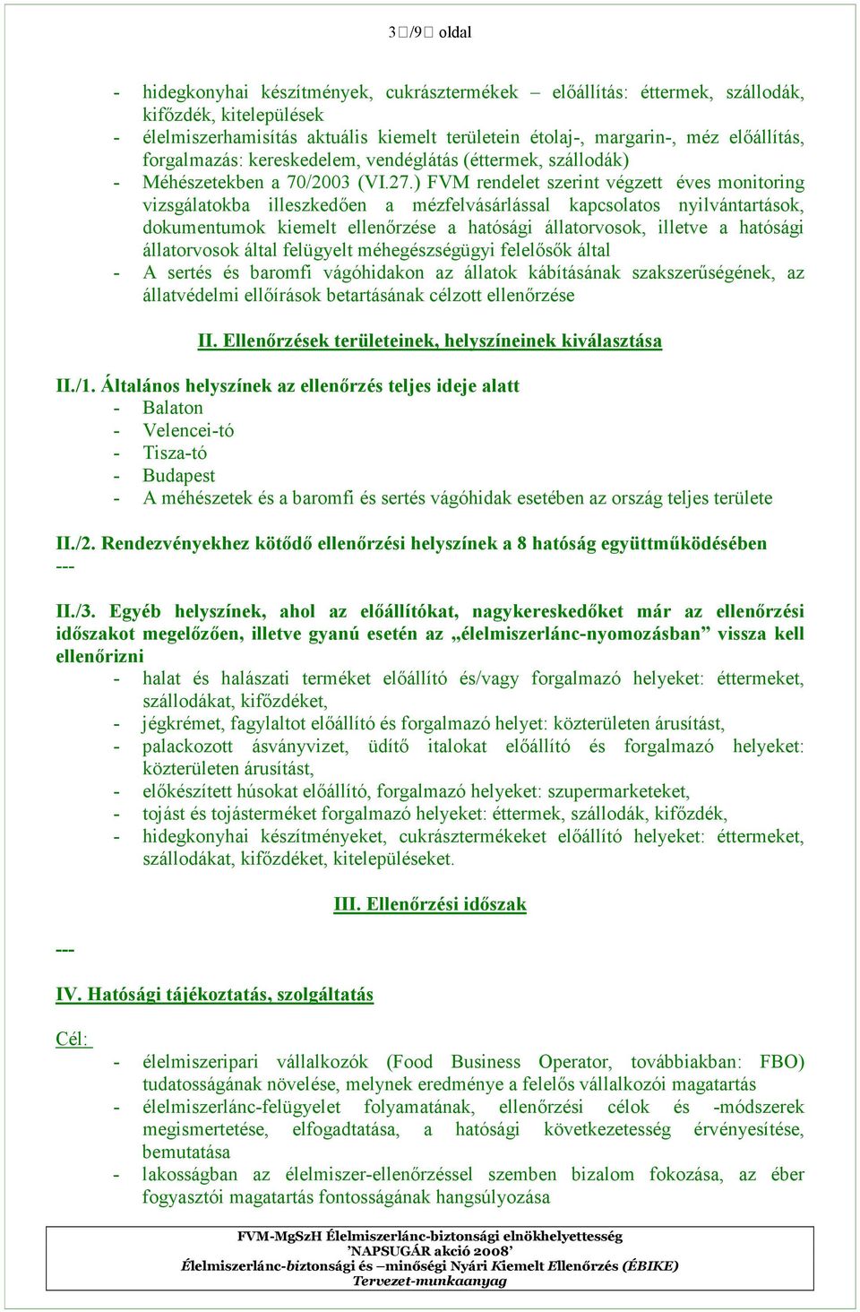 ) FVM rendelet szerint végzett éves monitoring vizsgálatokba illeszkedıen a mézfelvásárlással kapcsolatos nyilvántartások, dokumentumok kiemelt ellenırzése a hatósági állatorvosok, illetve a hatósági