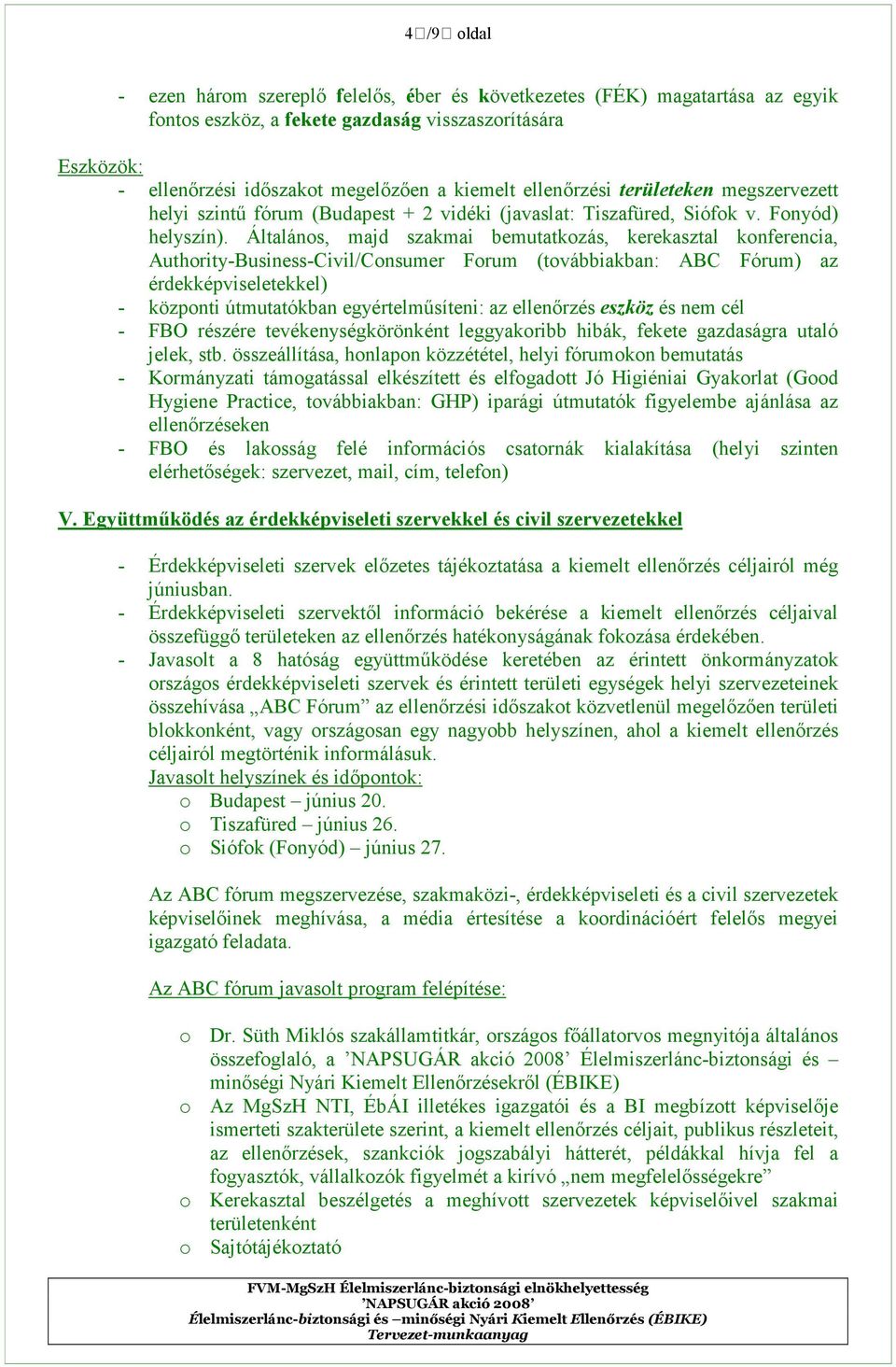 Általános, majd szakmai bemutatkozás, kerekasztal konferencia, Authority-Business-Civil/Consumer Forum (továbbiakban: ABC Fórum) az érdekképviseletekkel) - központi útmutatókban egyértelmősíteni: az