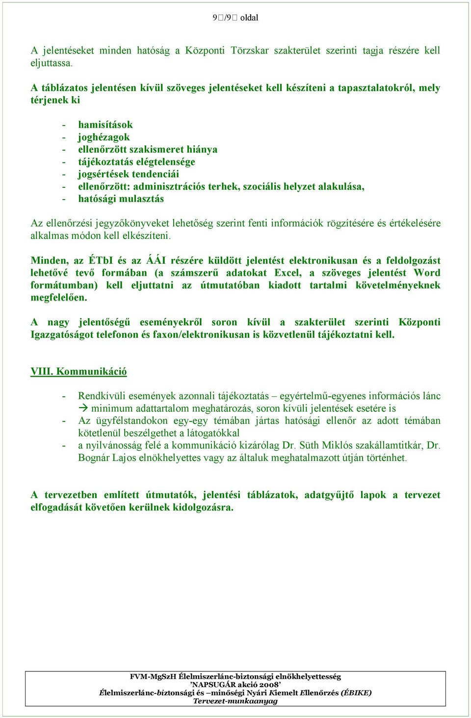 jogsértések tendenciái - ellenırzött: adminisztrációs terhek, szociális helyzet alakulása, - hatósági mulasztás Az ellenırzési jegyzıkönyveket lehetıség szerint fenti információk rögzítésére és