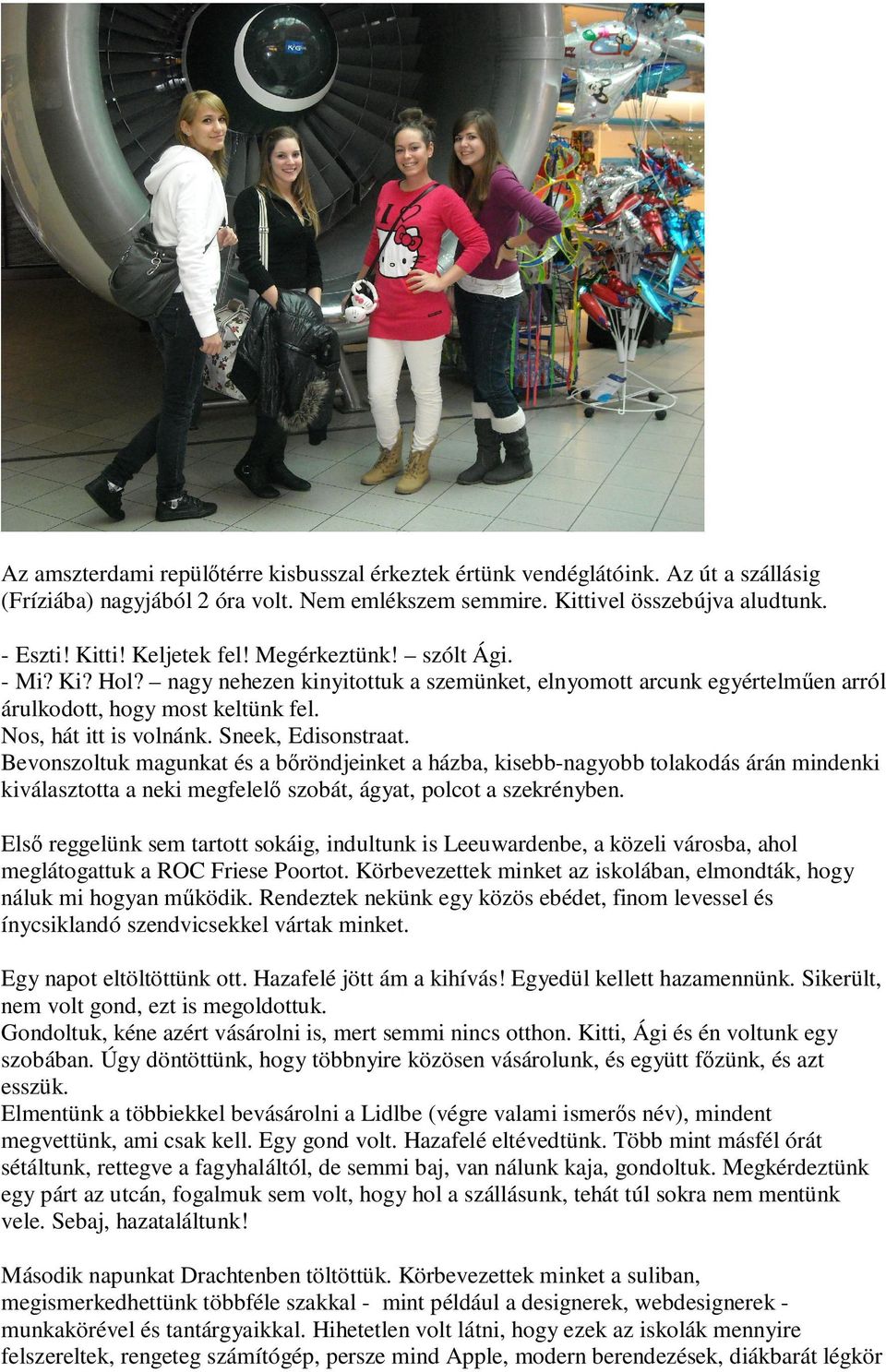 Bevonszoltuk magunkat és a bıröndjeinket a házba, kisebb-nagyobb tolakodás árán mindenki kiválasztotta a neki megfelelı szobát, ágyat, polcot a szekrényben.