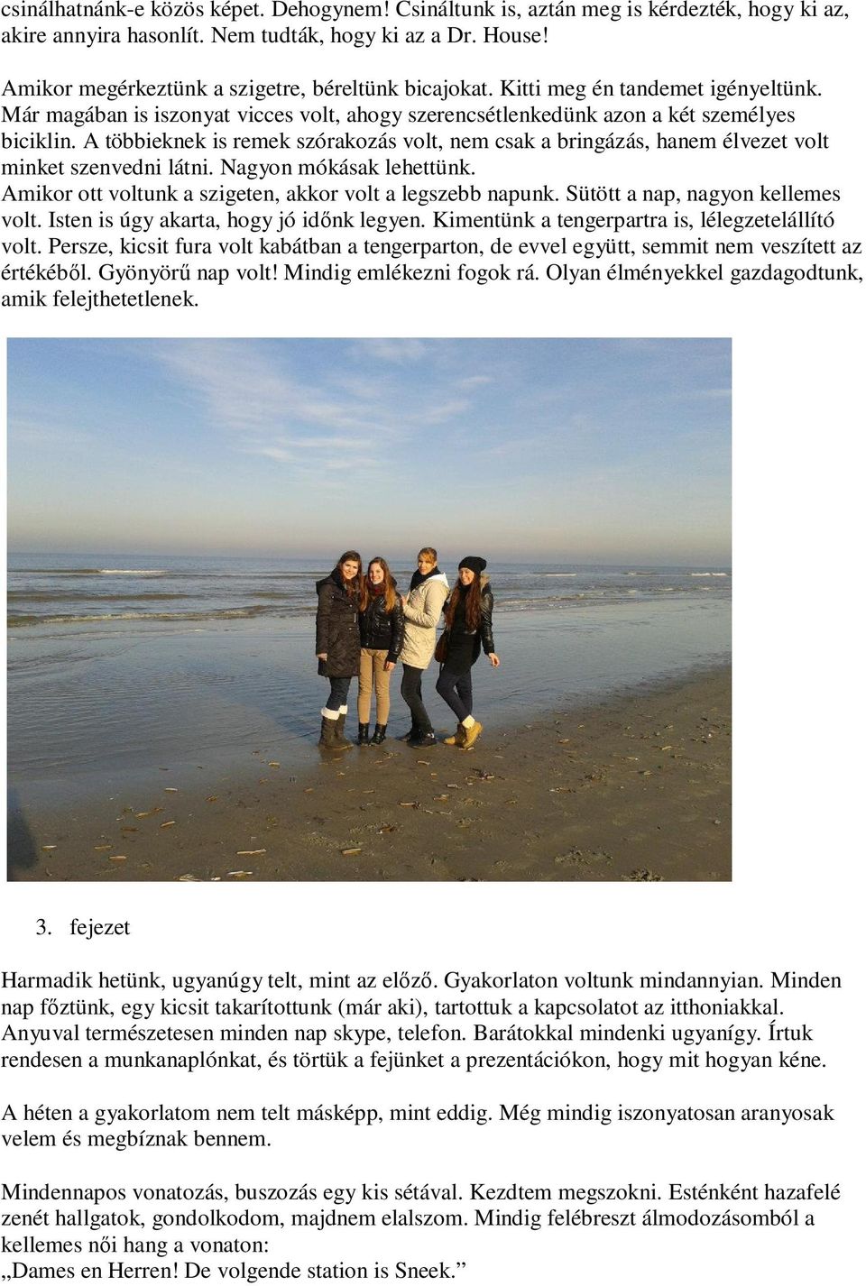 A többieknek is remek szórakozás volt, nem csak a bringázás, hanem élvezet volt minket szenvedni látni. Nagyon mókásak lehettünk. Amikor ott voltunk a szigeten, akkor volt a legszebb napunk.