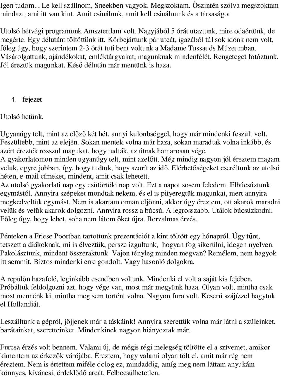 Körbejártunk pár utcát, igazából túl sok idınk nem volt, fıleg úgy, hogy szerintem 2-3 órát tuti bent voltunk a Madame Tussauds Múzeumban.