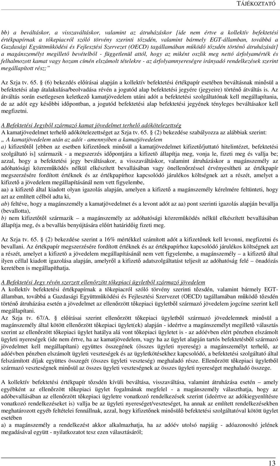 miként oszlik meg nettó árfolyamérték és felhalmozott kamat vagy hozam címén elszámolt tételekre - az árfolyamnyereségre irányadó rendelkezések szerint megállapított rész; Az Szja tv. 65.