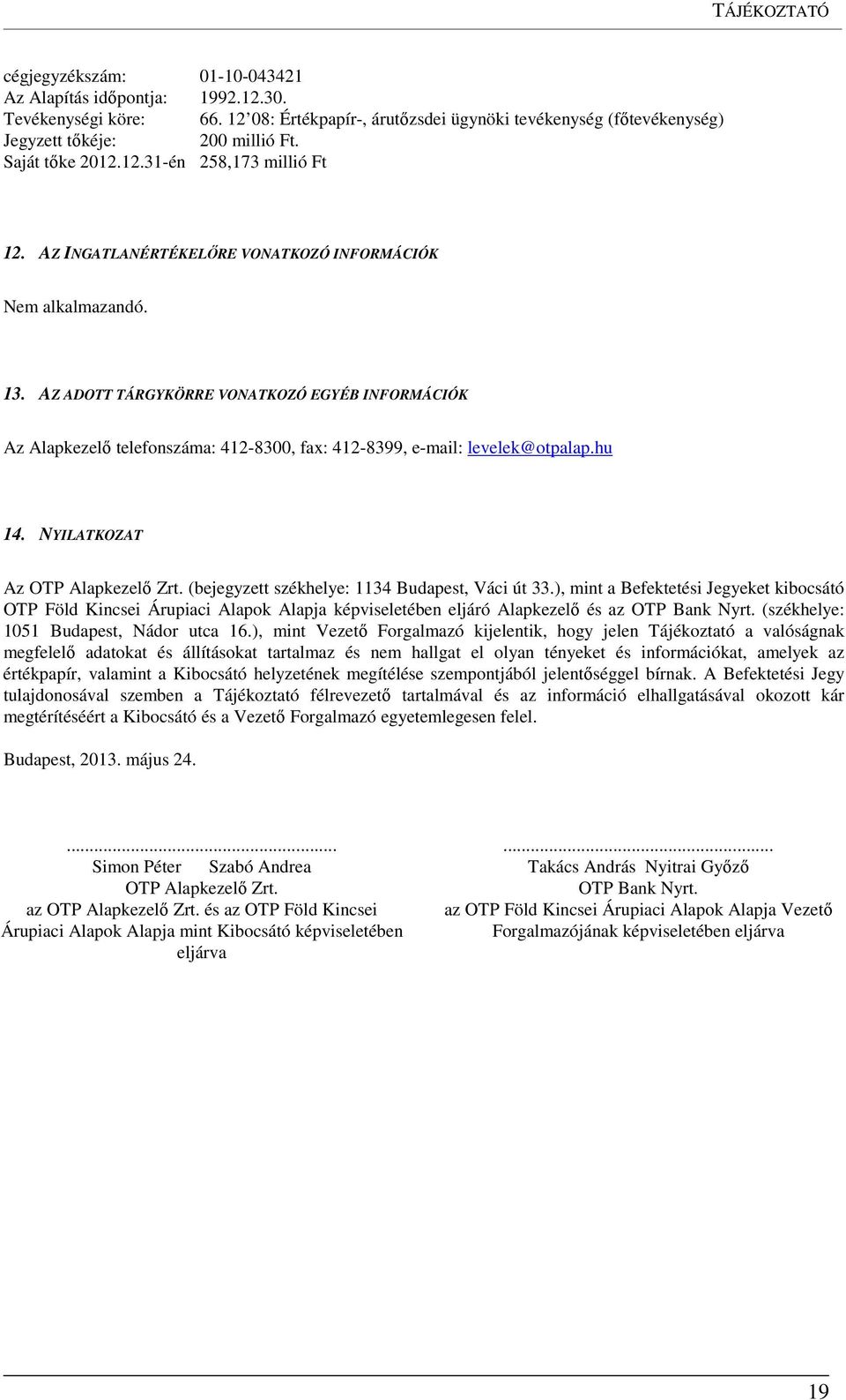 AZ ADOTT TÁRGYKÖRRE VONATKOZÓ EGYÉB INFORMÁCIÓK Az Alapkezelő telefonszáma: 412-8300, fax: 412-8399, e-mail: levelek@otpalap.hu 14. NYILATKOZAT Az OTP Alapkezelő Zrt.