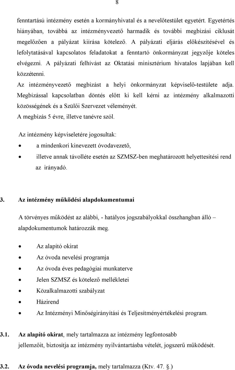 A pályázati eljárás előkészítésével és lefolytatásával kapcsolatos feladatokat a fenntartó önkormányzat jegyzője köteles elvégezni.