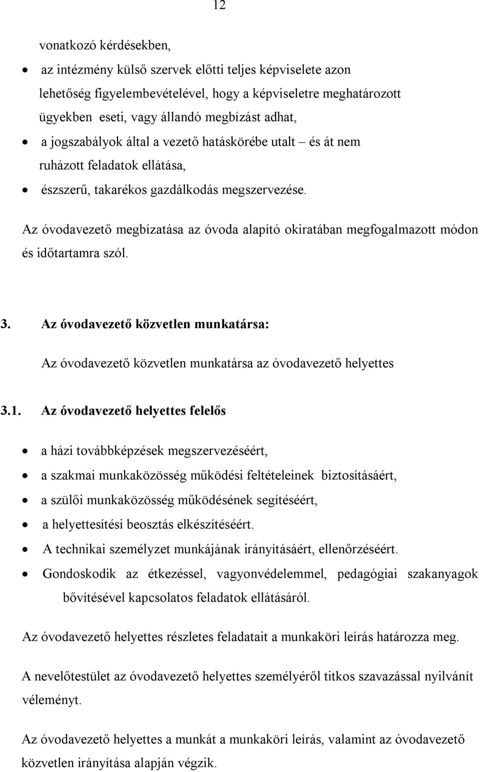 Az óvodavezető megbízatása az óvoda alapító okiratában megfogalmazott módon és időtartamra szól. 3. Az óvodavezető közvetlen munkatársa: Az óvodavezető közvetlen munkatársa az óvodavezető helyettes 3.