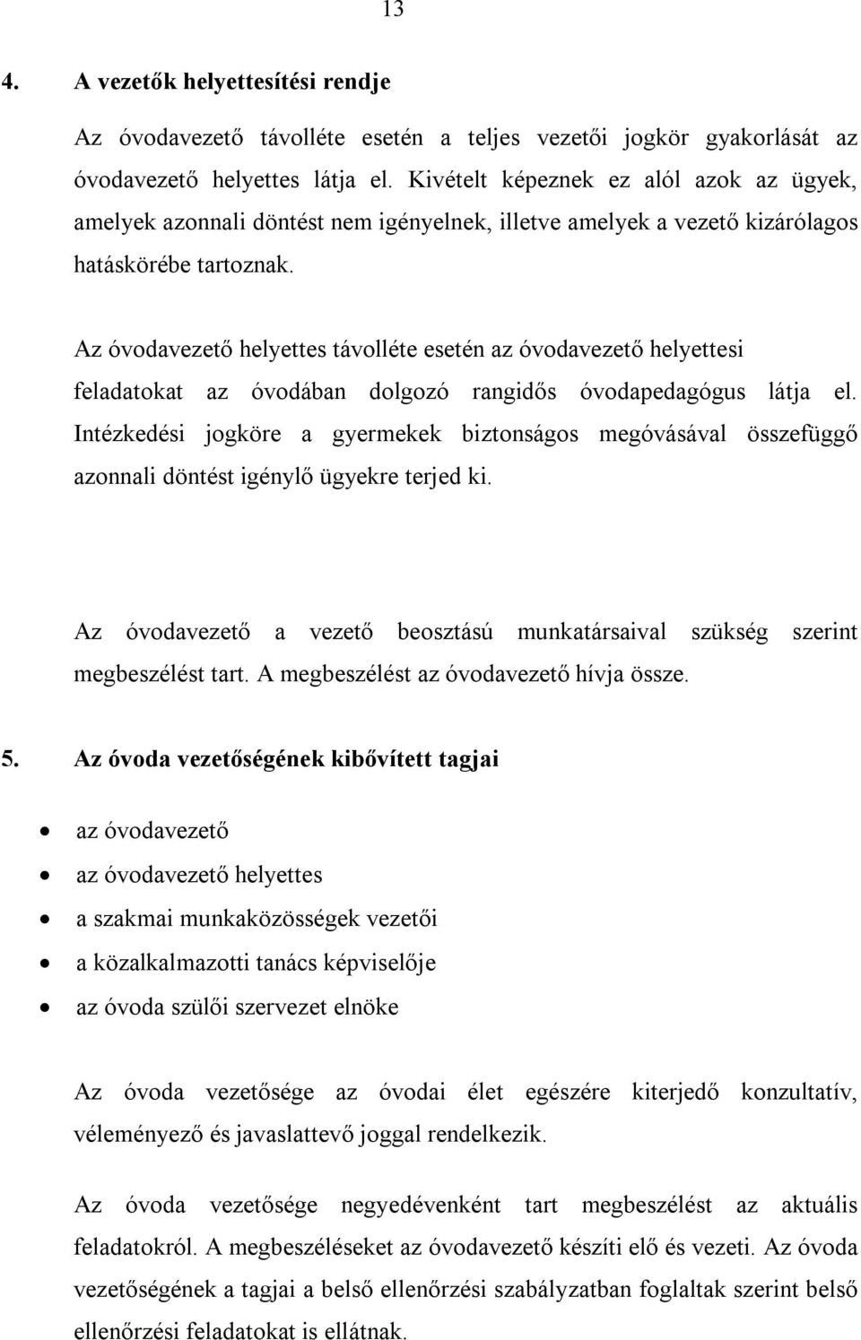 Az óvodavezető helyettes távolléte esetén az óvodavezető helyettesi feladatokat az óvodában dolgozó rangidős óvodapedagógus látja el.