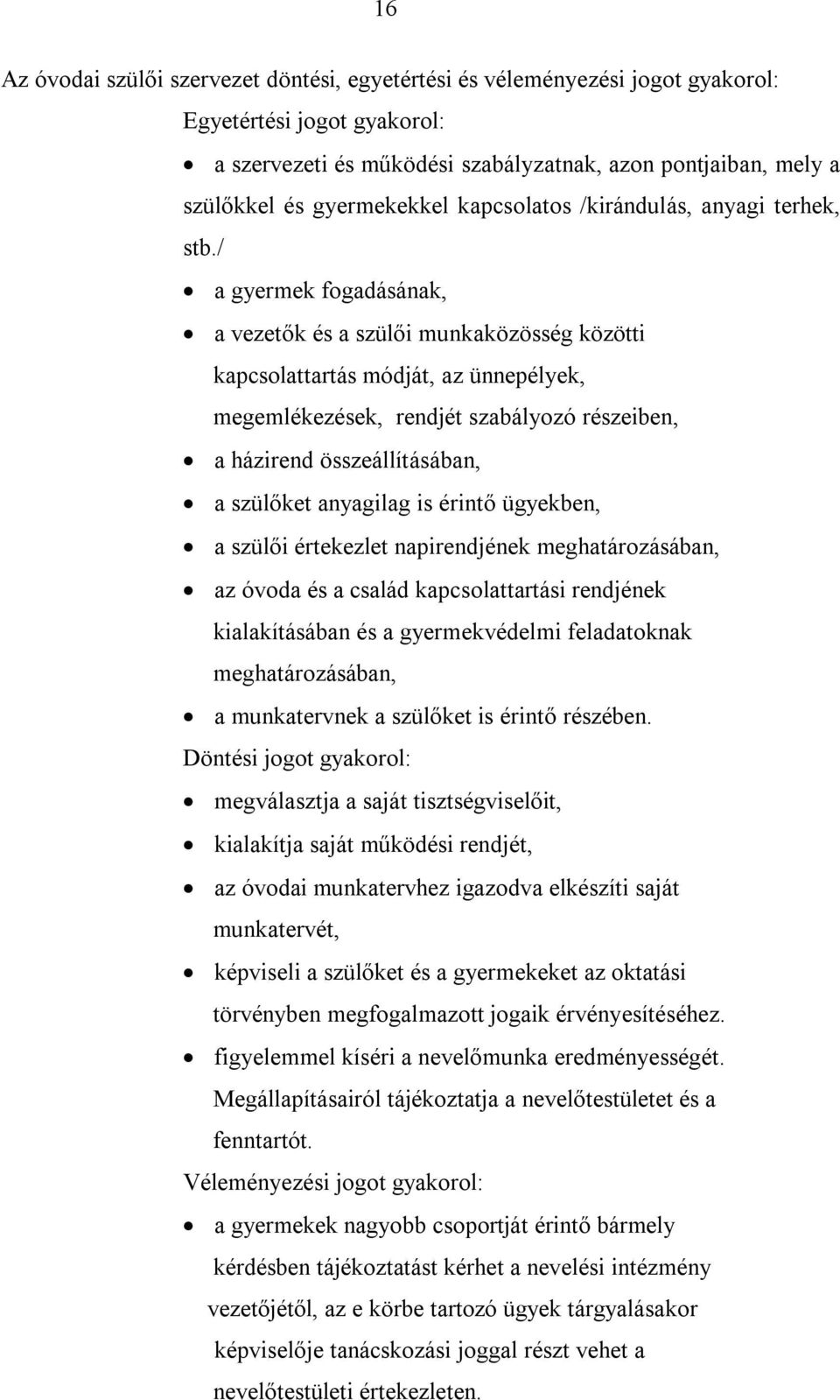 / a gyermek fogadásának, a vezetők és a szülői munkaközösség közötti kapcsolattartás módját, az ünnepélyek, megemlékezések, rendjét szabályozó részeiben, a házirend összeállításában, a szülőket