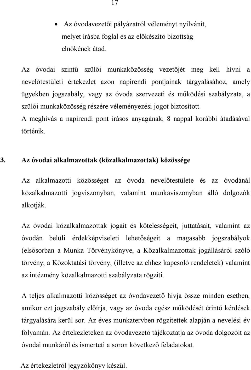 szabályzata, a szülői munkaközösség részére véleményezési jogot biztosított. A meghívás a napirendi pont írásos anyagának, 8 nappal korábbi átadásával történik. 3.