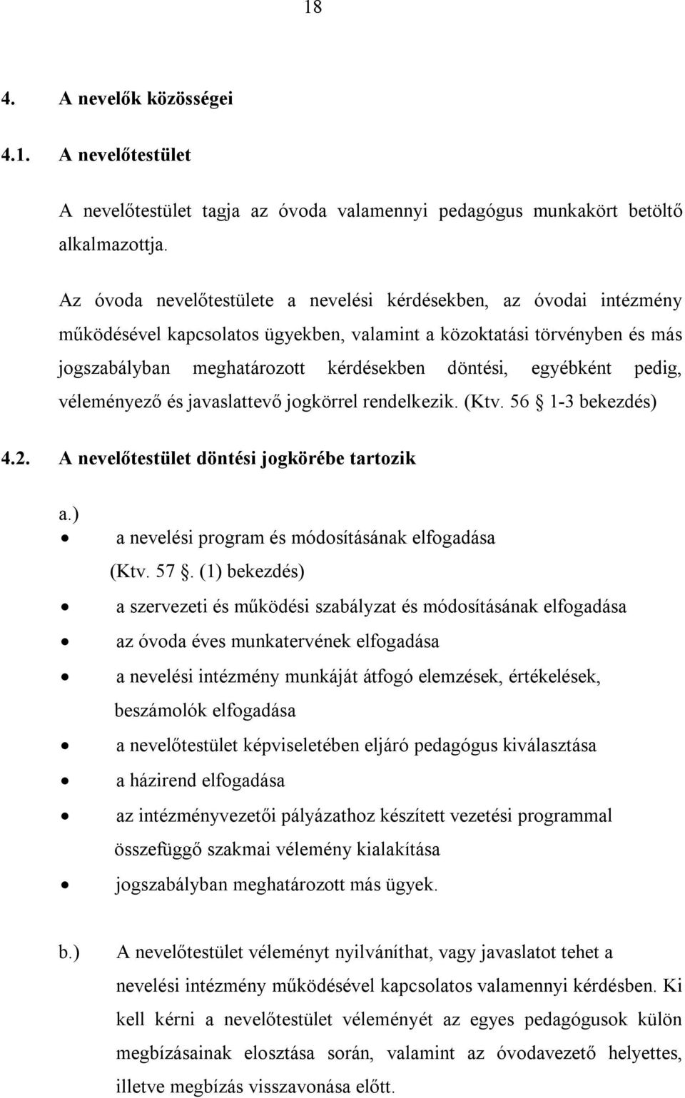 egyébként pedig, véleményező és javaslattevő jogkörrel rendelkezik. (Ktv. 56 1-3 bekezdés) 4.2. A nevelőtestület döntési jogkörébe tartozik a.) a nevelési program és módosításának elfogadása (Ktv. 57.