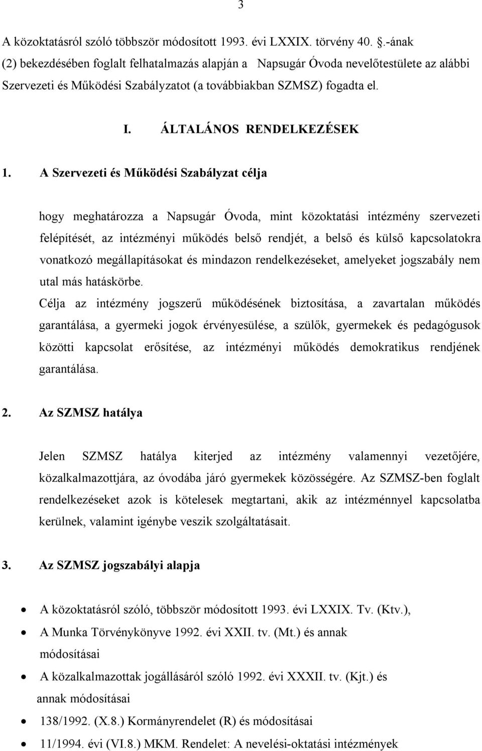 A Szervezeti és Működési Szabályzat célja hogy meghatározza a Napsugár Óvoda, mint közoktatási intézmény szervezeti felépítését, az intézményi működés belső rendjét, a belső és külső kapcsolatokra
