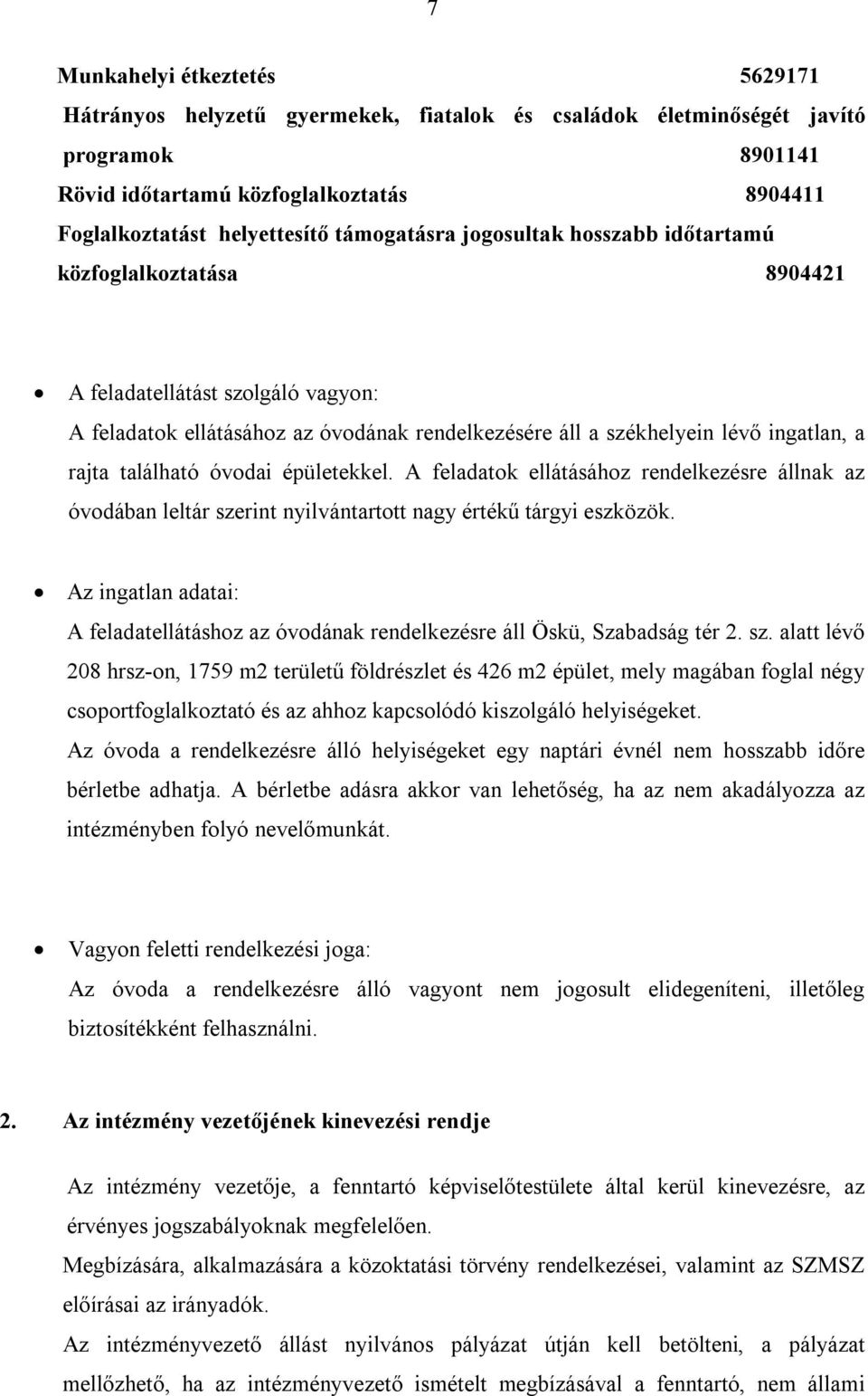 található óvodai épületekkel. A feladatok ellátásához rendelkezésre állnak az óvodában leltár szerint nyilvántartott nagy értékű tárgyi eszközök.