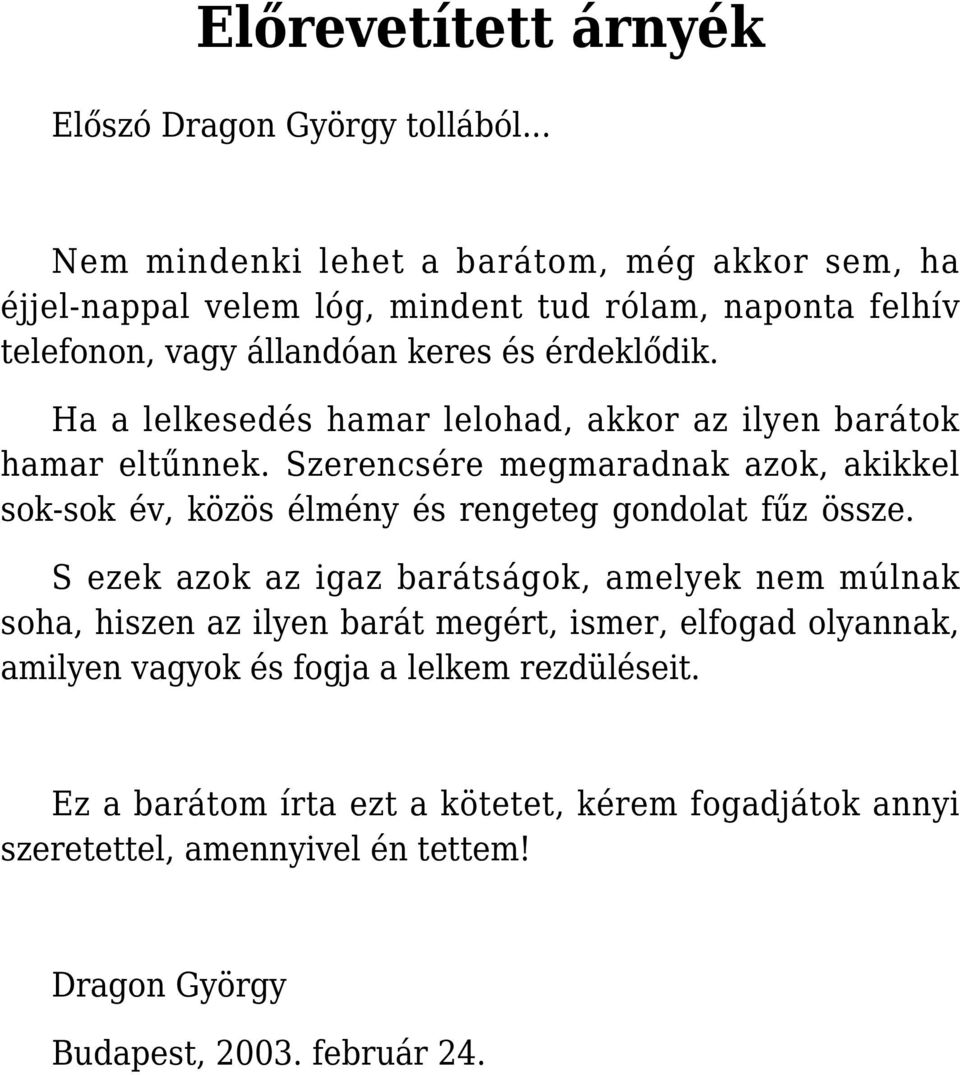 Ha a lelkesedés hamar lelohad, akkor az ilyen barátok hamar eltűnnek. Szerencsére megmaradnak azok, akikkel sok-sok év, közös élmény és rengeteg gondolat fűz össze.