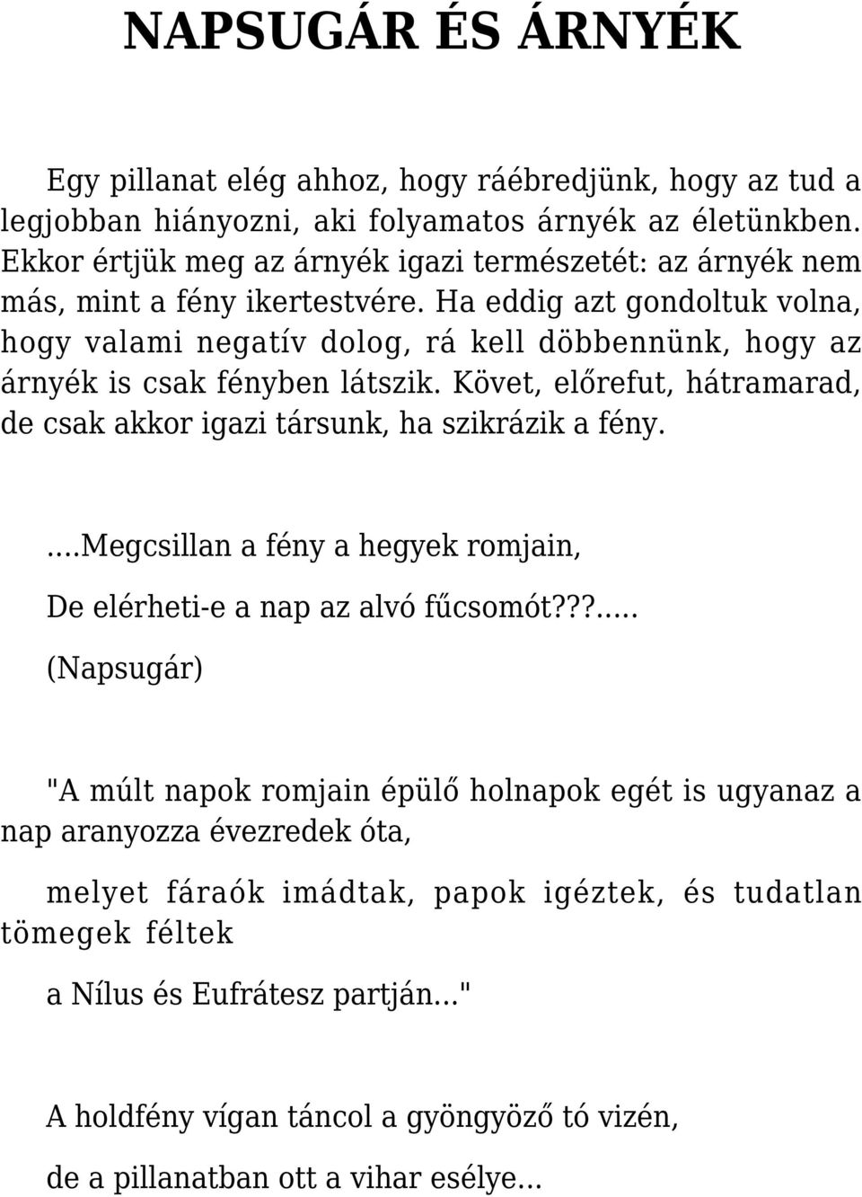 Ha eddig azt gondoltuk volna, hogy valami negatív dolog, rá kell döbbennünk, hogy az árnyék is csak fényben látszik.