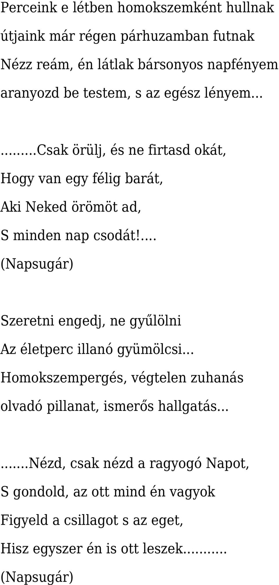 ... Szeretni engedj, ne gyűlölni Az életperc illanó gyümölcsi... Homokszempergés, végtelen zuhanás olvadó pillanat, ismerős hallgatás.