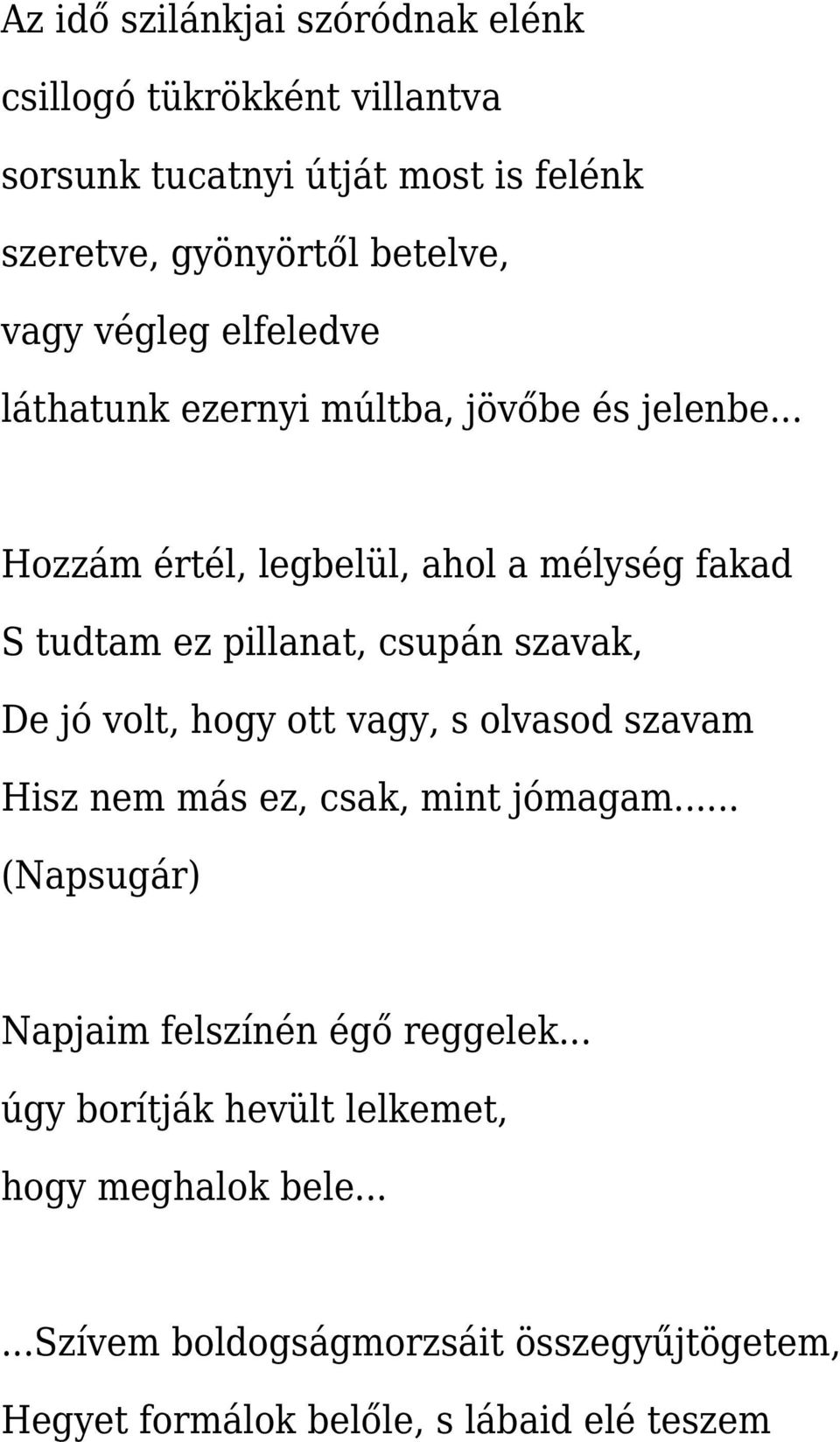 .. Hozzám értél, legbelül, ahol a mélység fakad S tudtam ez pillanat, csupán szavak, De jó volt, hogy ott vagy, s olvasod szavam Hisz