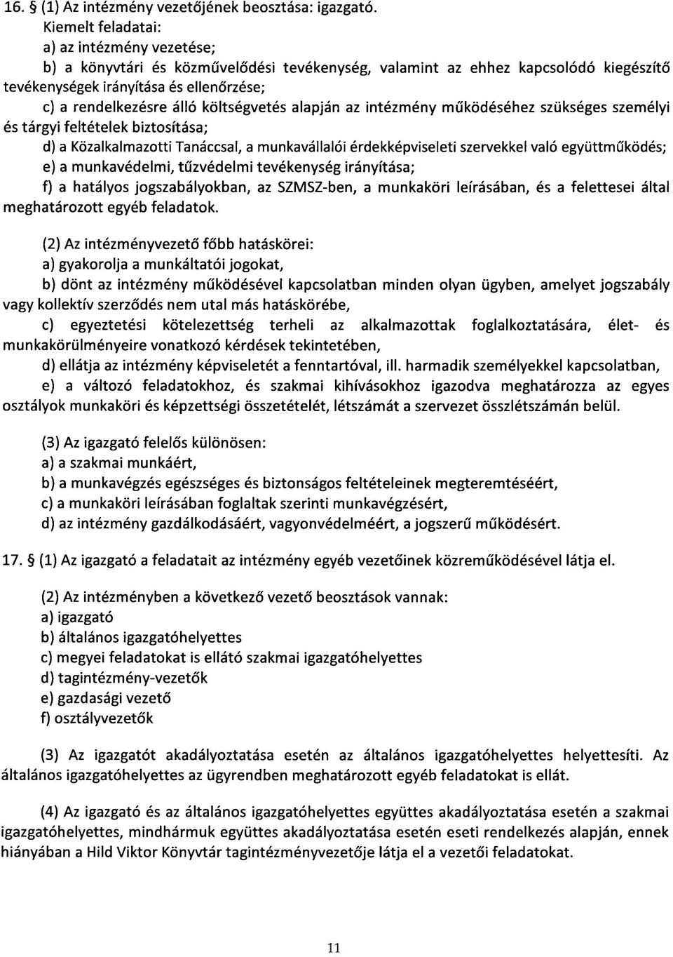 költségvetés alapján az intézmény működéséhez szükséges személyi és tárgyi feltételek biztosítása; d) a Közalkalmazotti Tanáccsal, a munkavállalói érdekképviseleti szervekkel való együttműködés; e) a