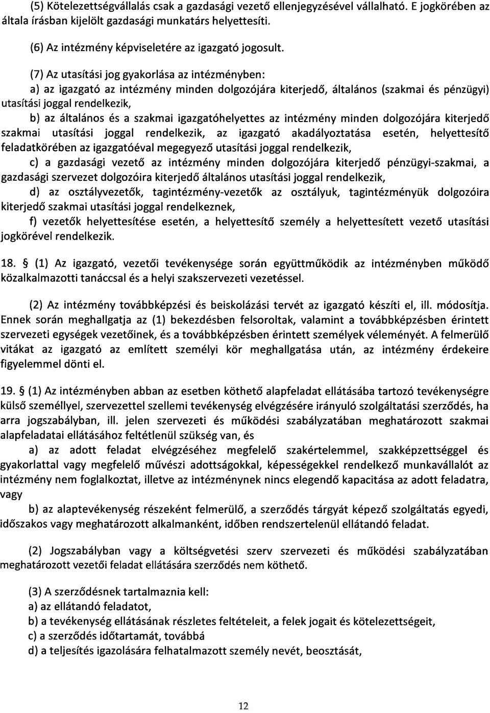 (7) Az utasítási jog gyakorlása az intézményben: a) az igazgató az intézmény minden dolgozójára kiterjedő, általános (szakmai és pénzügyi) utasítási joggal rendelkezik, b) az általános és a szakmai