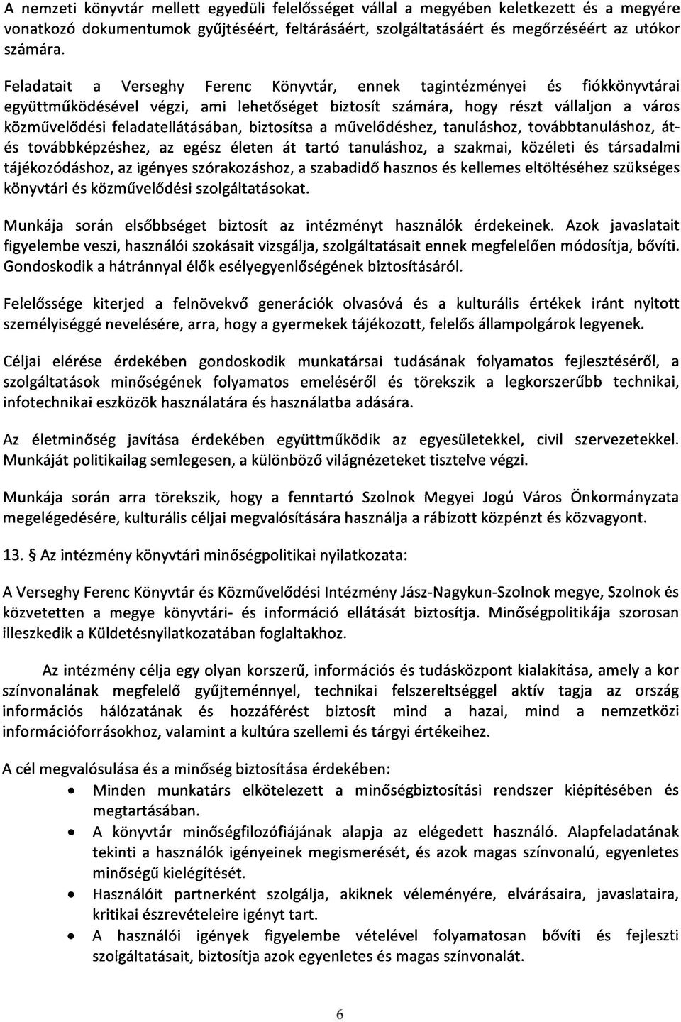 biztosítsa a művelődéshez, tanuláshoz, továbbtanuláshoz, át és továbbképzéshez, az egész életen át tartó tanuláshoz, a szakmai, közéleti és társadalmi tájékozódáshoz, az igényes szórakozáshoz, a