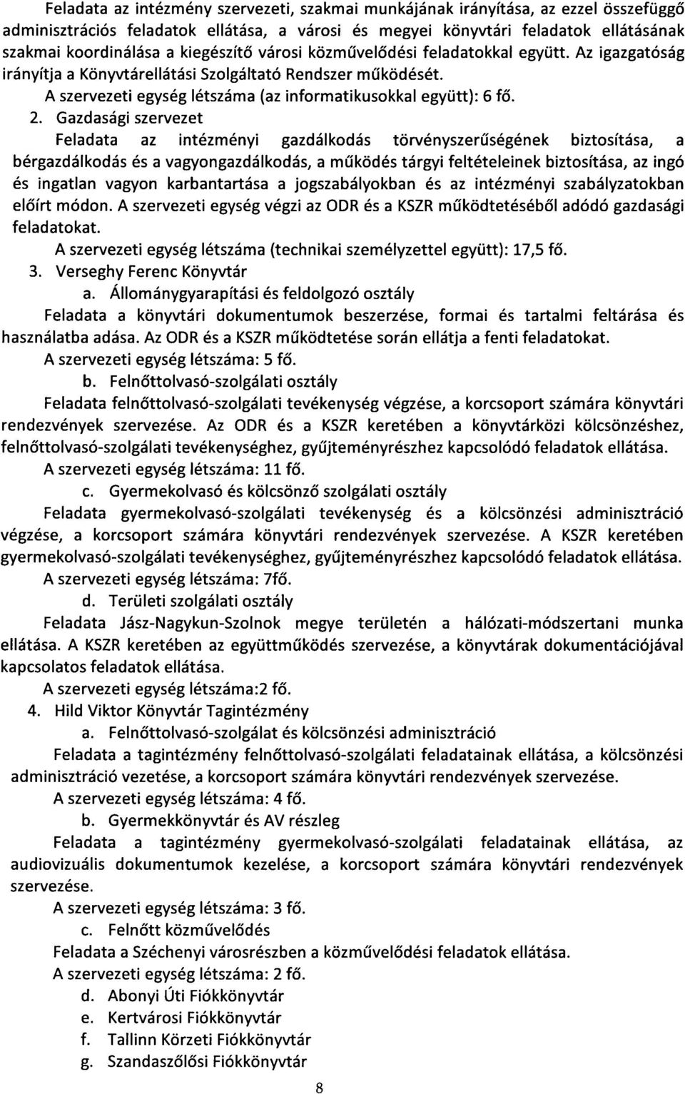 Gazdasági szervezet Feladata az intézményi gazdálkodás törvényszerűségének biztosítása, a bérgazdálkodás és a vagyongazdálkodás, a működés tárgyi feltételeinek biztosítása, az ingó és Ingatlan vagyon