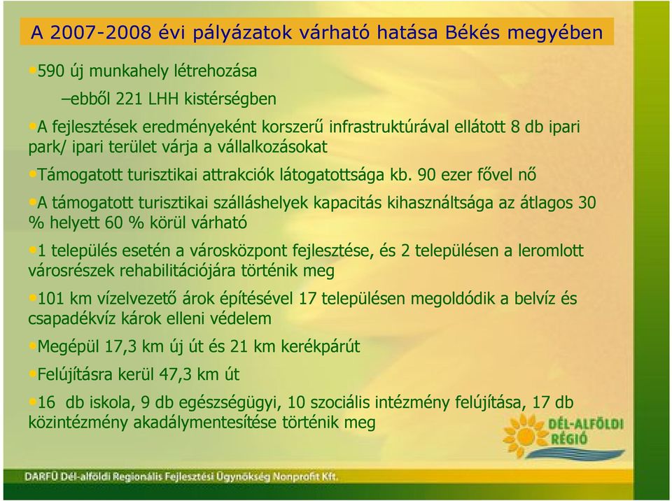 90 ezer fővel nő A A támogatott turisztikai szálláshelyek kapacitás kihasználtsága az átlagos 30 % helyett 60 % körül várható 11 település esetén a városközpont fejlesztése, és 2 településen a