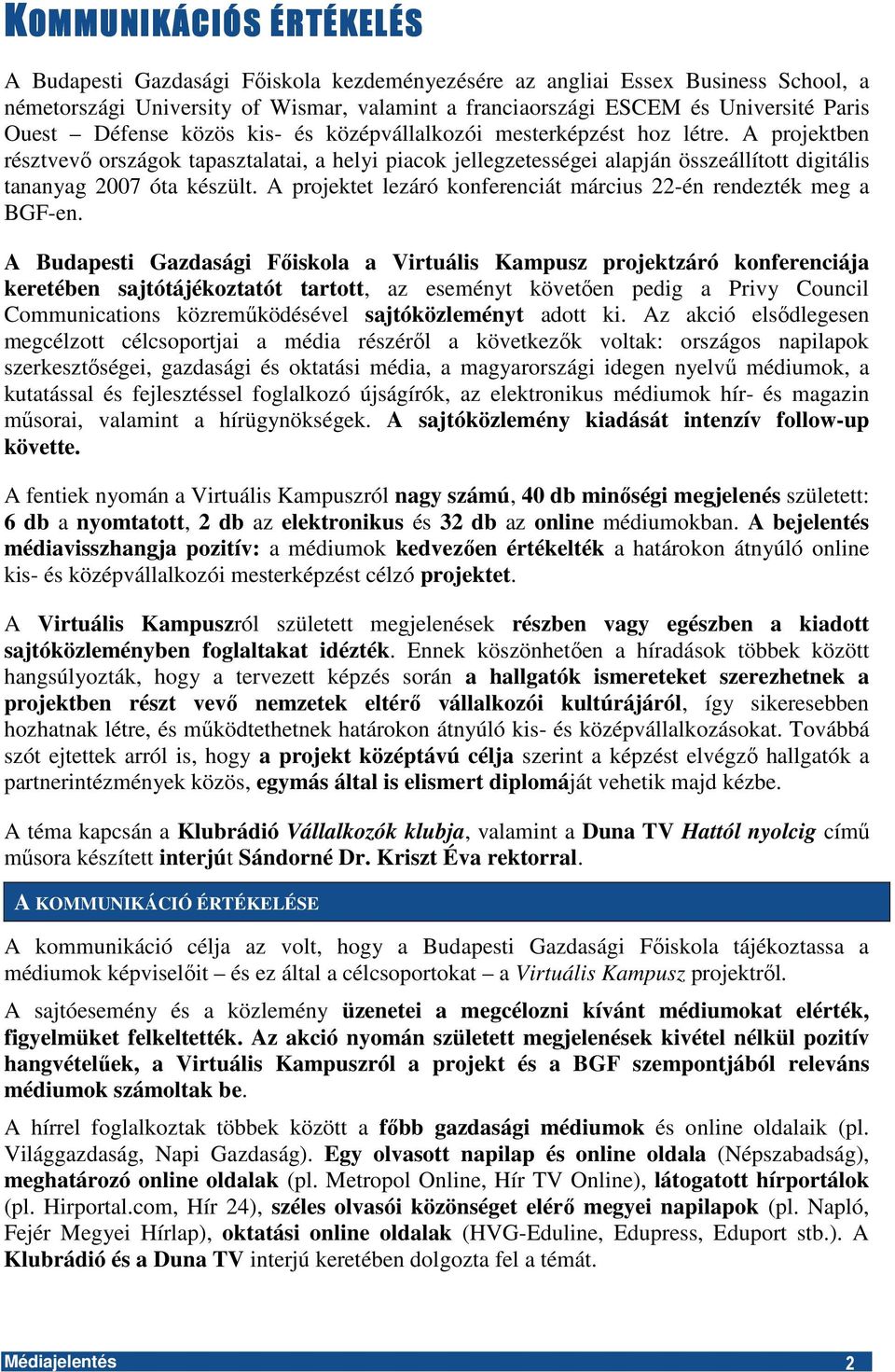 A projektben résztvevı országok tapasztalatai, a helyi piacok jellegzetességei alapján összeállított digitális tananyag 2007 óta készült.
