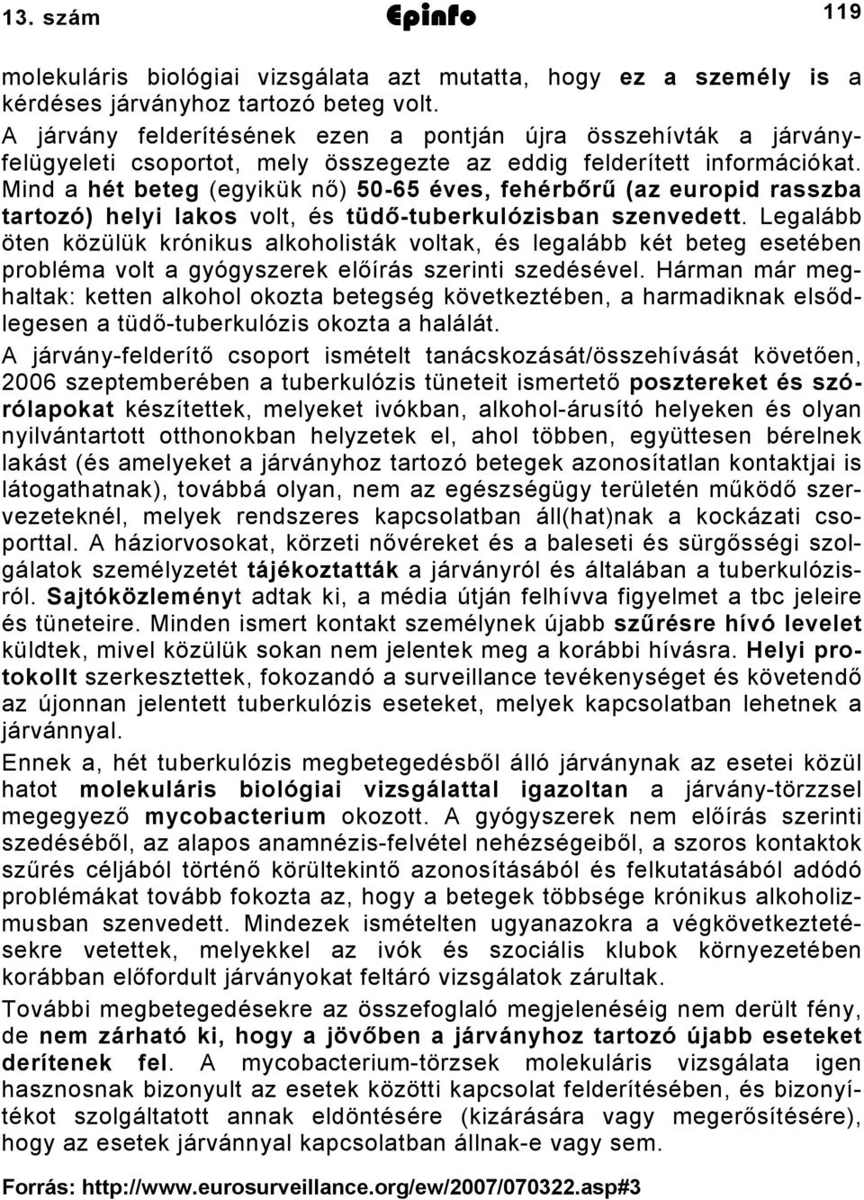 Mind a hét beteg (egyikük nő) 50-65 éves, fehérbőrű (az europid rasszba tartozó) helyi lakos volt, és tüdő-tuberkulózisban szenvedett.