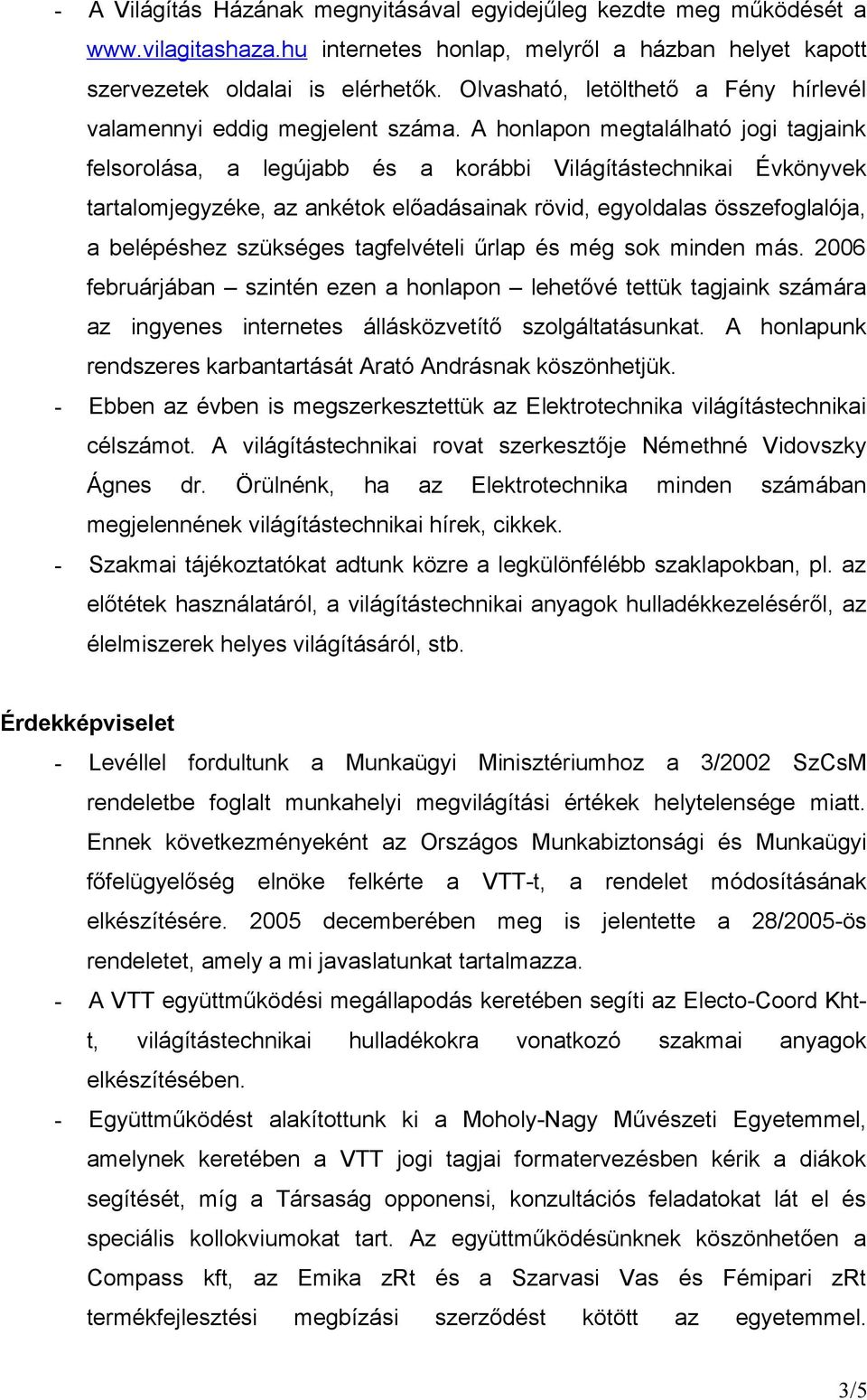 A honlapon megtalálható jogi tagjaink felsorolása, a legújabb és a korábbi Világítástechnikai Évkönyvek tartalomjegyzéke, az ankétok előadásainak rövid, egyoldalas összefoglalója, a belépéshez