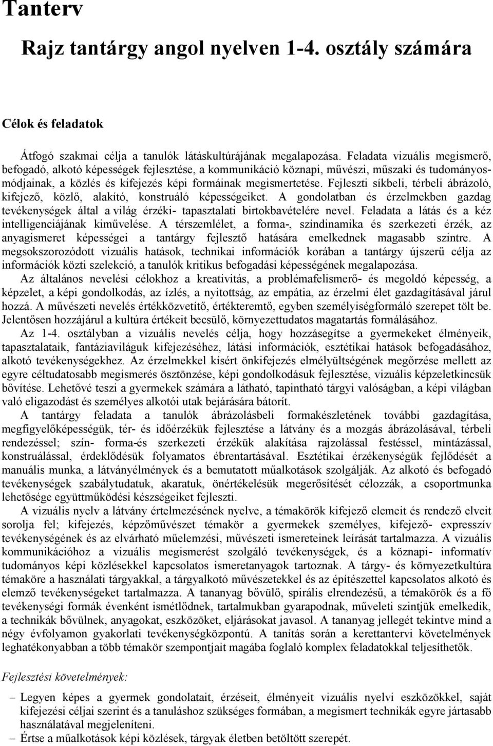 Fejleszti síkbeli, térbeli ábrázoló, kifejezı, közlı, alakító, konstruáló képességeiket. A gondolatban és érzelmekben gazdag tevékenységek által a világ érzéki- tapasztalati birtokbavételére nevel.