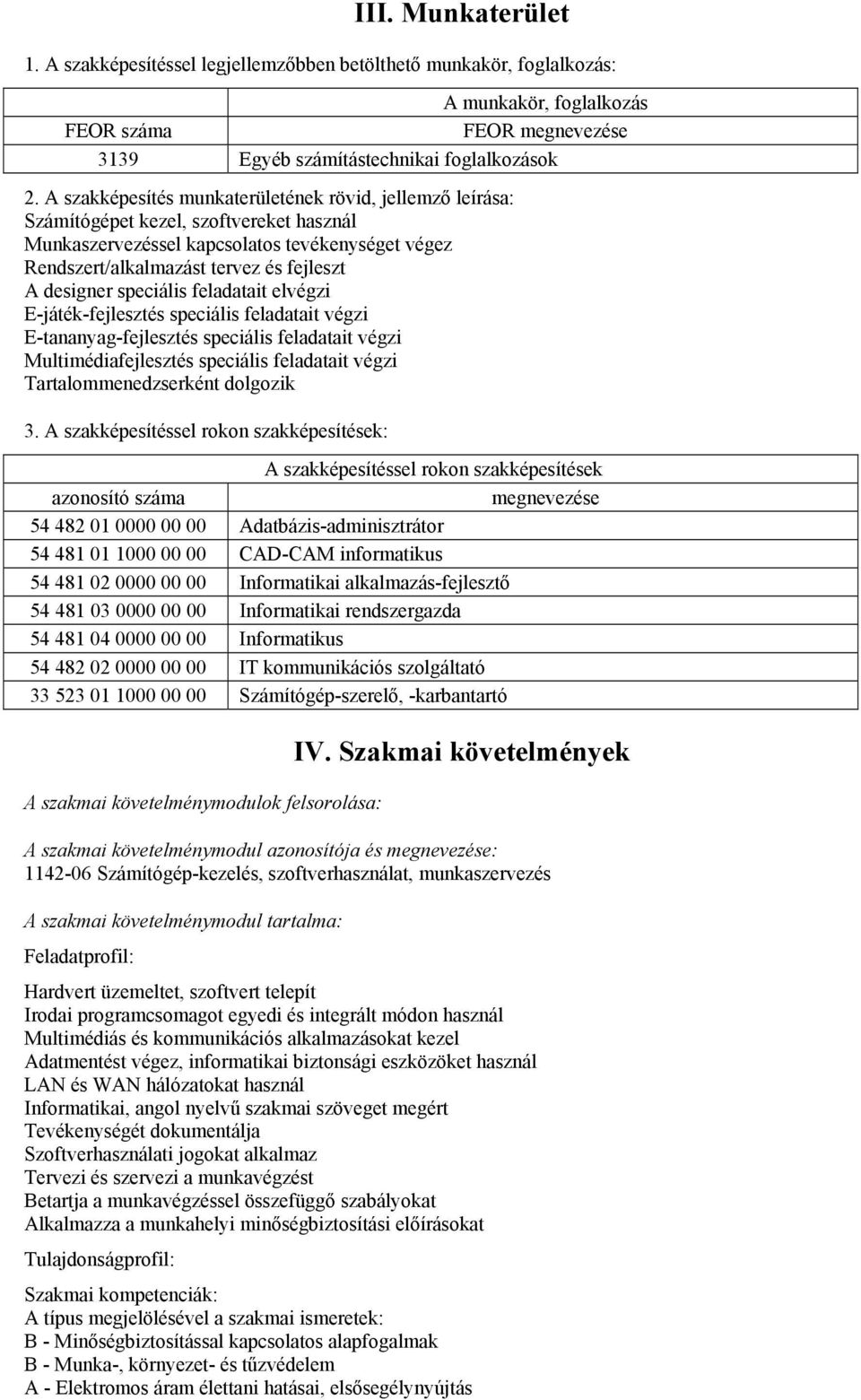 designer speciális feladatait elvégzi E-játék-fejlesztés speciális feladatait végzi E-tananyag-fejlesztés speciális feladatait végzi Multimédiafejlesztés speciális feladatait végzi