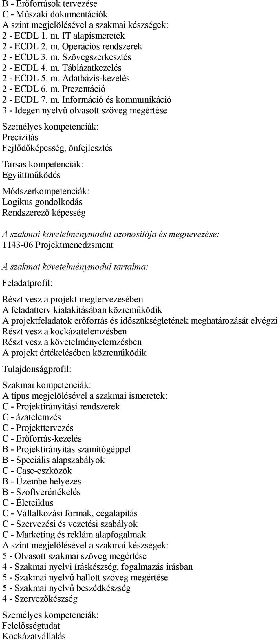 Információ és kommunikáció 3 - Idegen nyelvű olvasott szöveg megértése Személyes kompetenciák: Precizitás Fejlődőképesség, önfejlesztés Társas kompetenciák: Együttműködés Módszerkompetenciák: Logikus