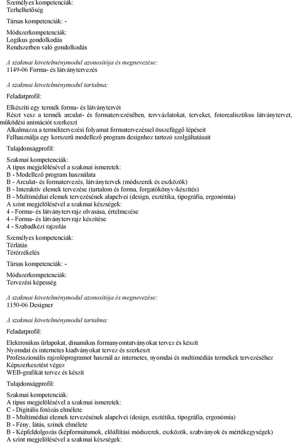 Alkalmazza a terméktervezési folyamat formatervezéssel összefüggő lépéseit Felhasználja egy korszerű modellező program designhoz tartozó szolgáltatásait B - Modellező program használata B - Arculat-