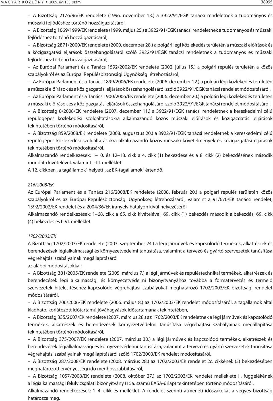 ) a 3922/91/EGK tanácsi rendeletnek a tudományos és mûszaki fejlõdéshez történõ hozzáigazításáról, A Bizottság 2871/2000/EK rendelete (2000. december 28.