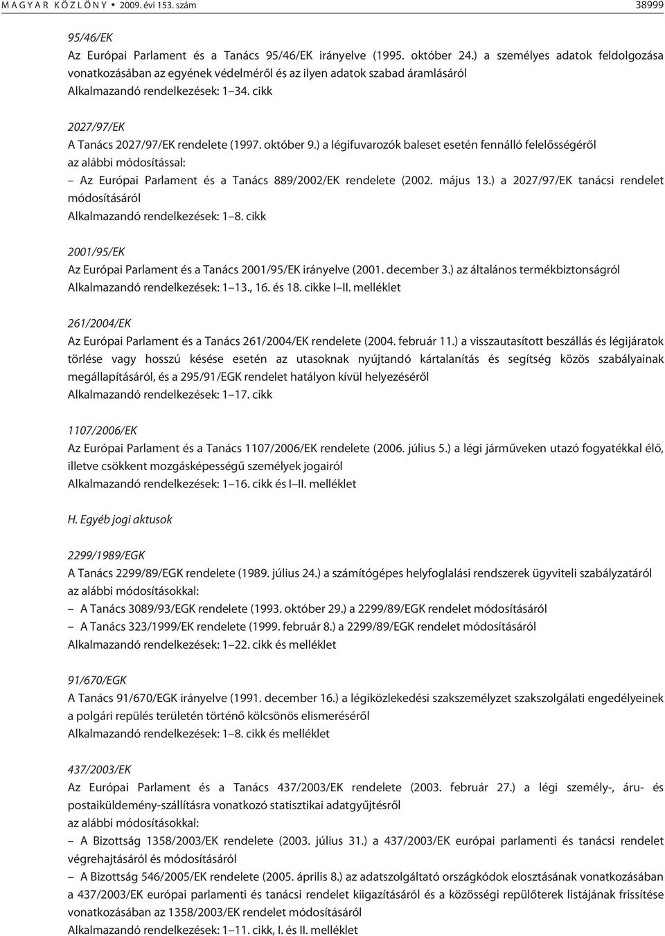 október 9.) a légifuvarozók baleset esetén fennálló felelõsségérõl az alábbi módosítással: Az Európai Parlament és a Tanács 889/2002/EK rendelete (2002. május 13.