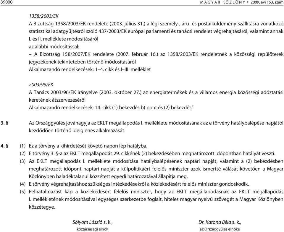 melléklete módosításáról az alábbi módosítással: A Bizottság 158/2007/EK rendelete (2007. február 16.