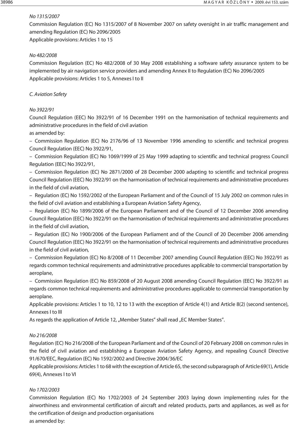 to 15 No 482/2008 Commission Regulation (EC) No 482/2008 of 30 May 2008 establishing a software safety assurance system to be implemented by air navigation service providers and amending Annex II to