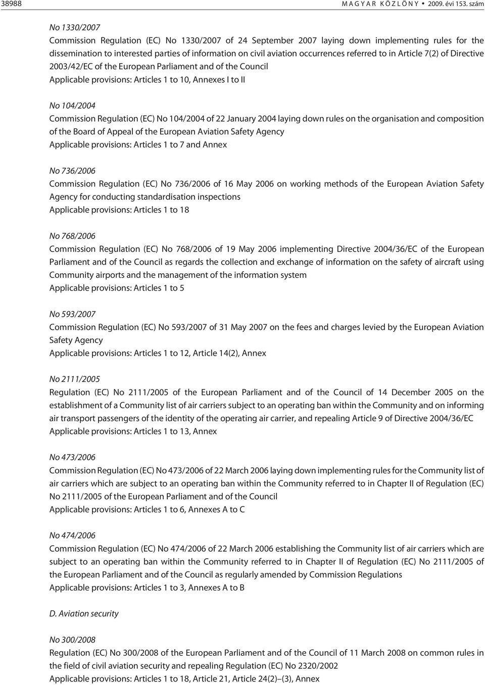 referred to in Article 7(2) of Directive 2003/42/EC of the European Parliament and of the Council Applicable provisions: Articles 1 to 10, Annexes I to II No 104/2004 Commission Regulation (EC) No