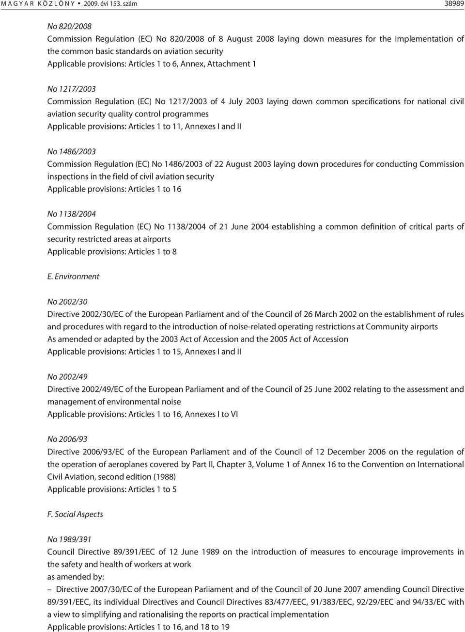 Articles 1 to 6, Annex, Attachment 1 No 1217/2003 Commission Regulation (EC) No 1217/2003 of 4 July 2003 laying down common specifications for national civil aviation security quality control