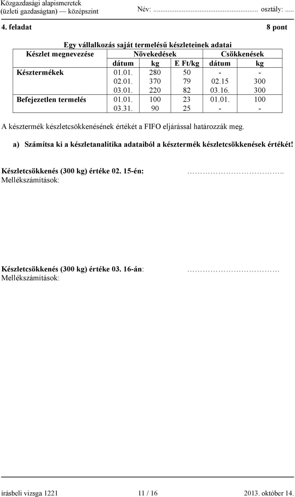 90 25 - - A késztermék készletcsökkenésének értékét a FIFO eljárással határozzák meg.