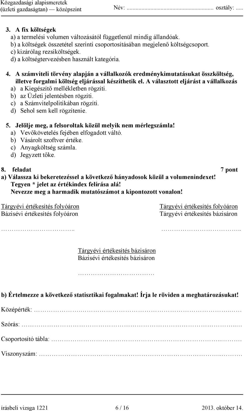 A választott eljárást a vállalkozás a) a Kiegészítő mellékletben rögzíti. b) az Üzleti jelentésben rögzíti. c) a Számvitelpolitikában rögzíti. d) Sehol sem kell rögzítenie. 5.